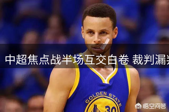 中超焦点战半场互交白卷 裁判漏判泰山禁区犯规引争议