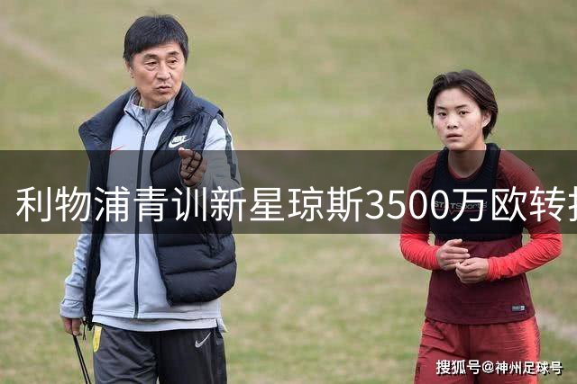 利物浦青训新星琼斯3500万欧转投国际米兰