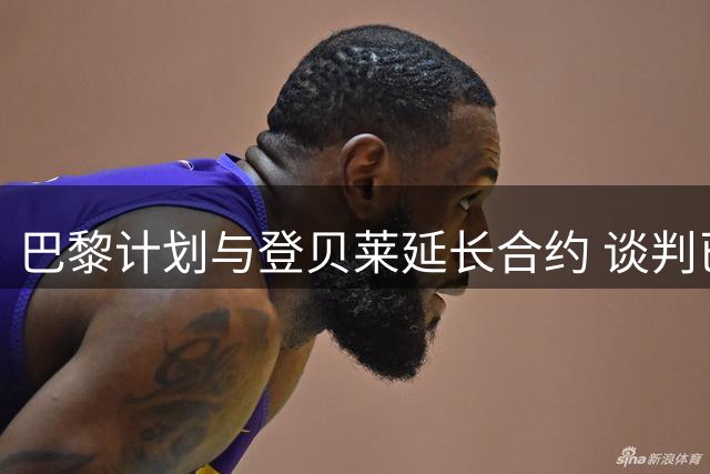 巴黎计划与登贝莱延长合约 谈判已持续多月
