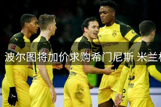 波尔图将加价求购希门尼斯 米兰标价成关键